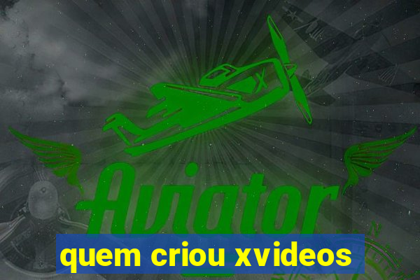 quem criou xvideos